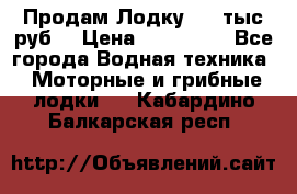 Продам Лодку 300 тыс.руб. › Цена ­ 300 000 - Все города Водная техника » Моторные и грибные лодки   . Кабардино-Балкарская респ.